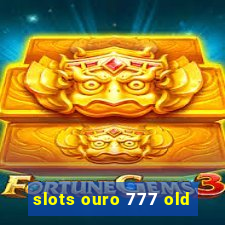 slots ouro 777 old